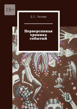 Д. С.. Гастинг. Перверсивная хроника событий