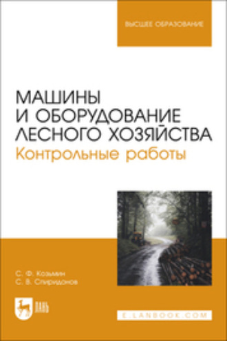 С. Ф. Козьмин. Машины и оборудование лесного хозяйства. Контрольные работы. Учебное пособие для вузов