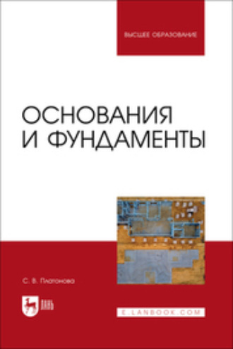 С. В. Платонова. Основания и фундаменты. Учебное пособие для вузов