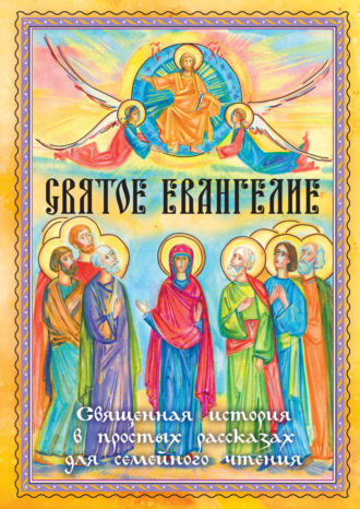 Обложка книги «Святое Евангелие. Священная история в простых рассказах для семейного чтения»