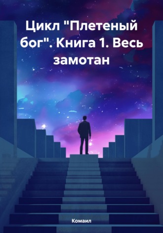 Комаил. Цикл «Плетеный бог». Книга 1. Весь замотан