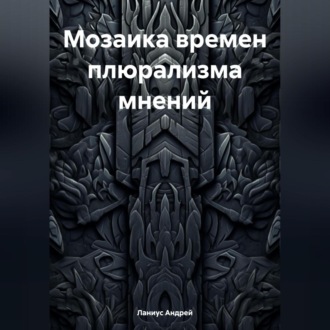 Обложка книги «Мозаика времен плюрализма мнений»