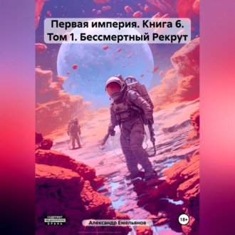 Обложка книги «Первая империя. Книга 6. Том 1. Бессмертный Рекрут»