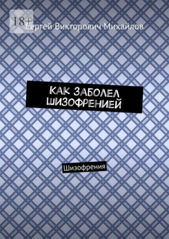 Сергей Викторович Михайлов. Как заболел шизофренией. Шизофрения