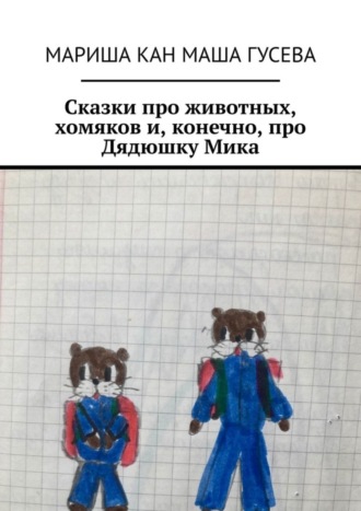 Обложка книги «Сказки про животных, хомяков и, конечно, про Дядюшку Мика»