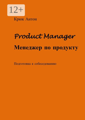 Обложка книги «Product Manager. Менеджер по продукту. Подготовка к собеседованию»