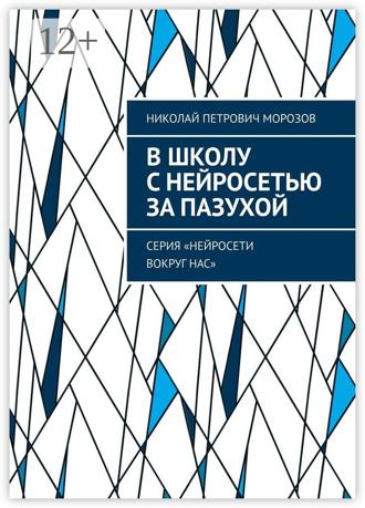 Обложка книги «В школу с нейросетью за пазухой. Серия «Нейросети вокруг нас»»