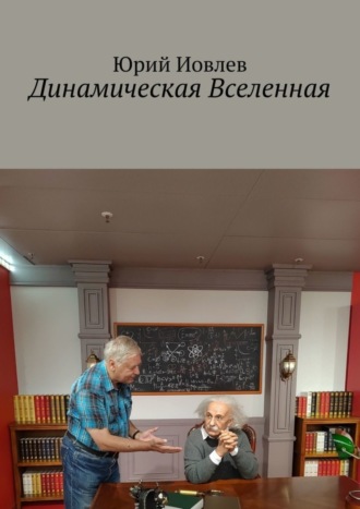 Юрий Иовлев. Динамическая Вселенная