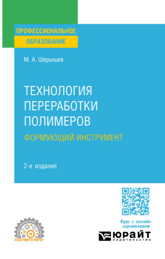 Михаил Анатольевич Шерышев. Технология переработки полимеров: формующий инструмент 2-е изд., испр. и доп. Учебное пособие для СПО