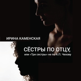 Обложка книги «Сёстры по отцу, или Три сестры не по А.П.Чехову»