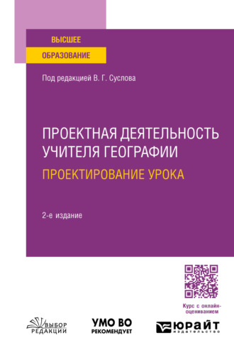 Валерий Геннадьевич Суслов. Проектная деятельность учителя географии. Проектирование урока 2-е изд., пер. и доп. Учебное пособие для вузов