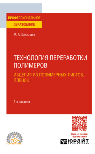 Михаил Анатольевич Шерышев. Технология переработки полимеров: изделия из полимерных листов, пленок 2-е изд., испр. и доп. Учебное пособие для СПО