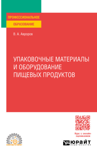 Валерий Александрович Авроров. Упаковочные материалы и оборудование пищевых продуктов. Учебное пособие для СПО