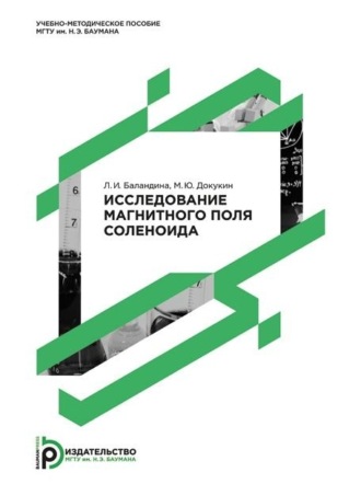 М. Ю. Докукин. Исследование магнитного поля соленоида. Методические указания к выполнению лабораторной работы Э-71 по дисциплинам «Физика», «Физика и естествознание»