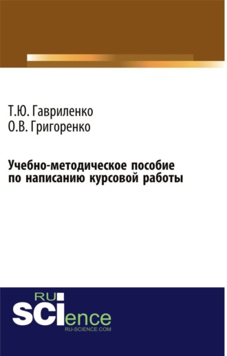 Ольга Викторовна Григоренко. Учебно-методическое пособие по написанию курсовой работы (для магистров, обучающихся по направлению подготовки 38.04.01 Экономика профиль Корпоративная экономика и финансы). (Магистратура). Учебно-методическое пособие.