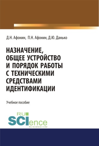 Назначение, общее устройство и порядок работы с техническими средствами идентификации. (Специалитет). Учебное пособие.. Дмитрий Николаевич Афонин