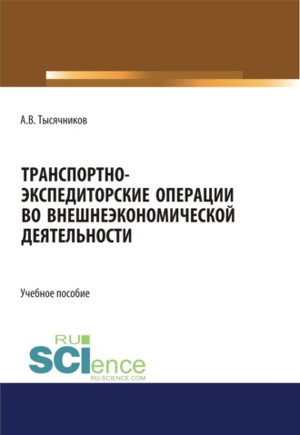 Александр Викторович Тысячников. Транспортно-экспедиторские операции с грузами во внешнеэкономической деятельности. (Бакалавриат, Магистратура). Учебное пособие.