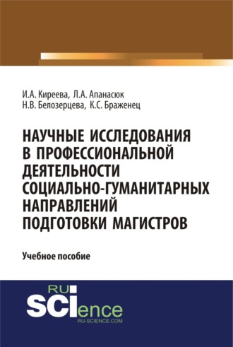 Ирина Анатольевна Киреева. Научные исследования в профессиональной деятельности социально-гуманитарных направлений подготовки магистров. (Аспирантура, Магистратура). Учебное пособие.