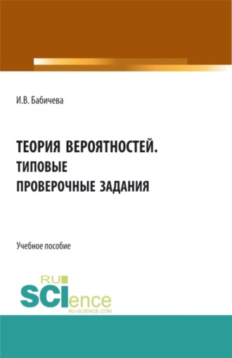 Ирина Владимировна Бабичева. Теория вероятностей. Типовые проверочные задания. (Бакалавриат). Учебное пособие.