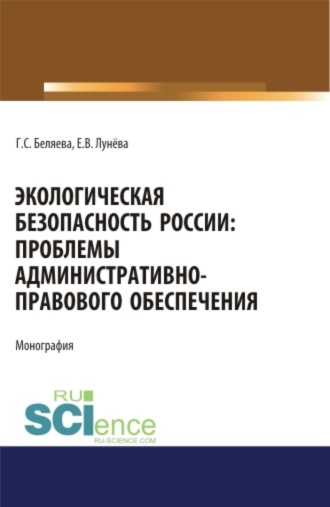 Галина Серафимовна Беляева. Экологическая безопасность России: проблемы административно-правового обеспечения. (Адъюнктура, Аспирантура, Бакалавриат, Магистратура). Монография.