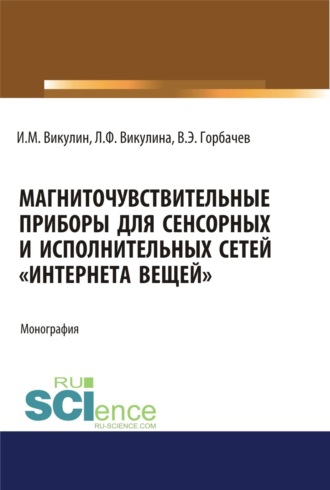 Иван Михайлович Викулин. Магниточувствительные приборы для сенсорных и исполнительных сетей Интернета вещей . (Аспирантура, Бакалавриат, Магистратура). Монография.