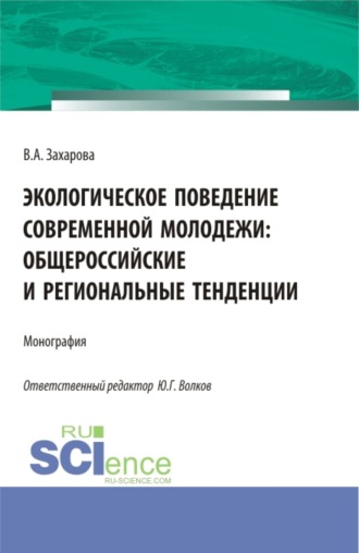 Юрий Григорьевич Волков. Экологическое поведение современной молодежи: общероссийские и региональные тенденции. (Аспирантура, Бакалавриат). Монография.