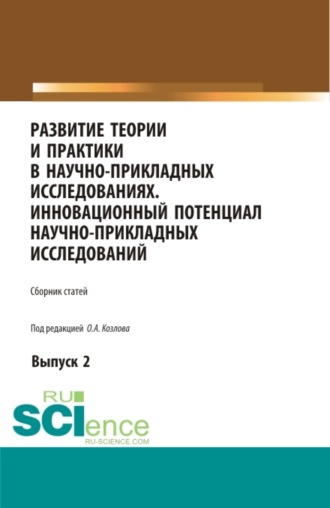 Олег Александрович Козлов. Развитие теории и практики в научно-прикладных исследованиях. Инновационный потенциал научно-прикладных исследований. Выпуск 2. (Аспирантура, Бакалавриат, Специалитет). Сборник статей.