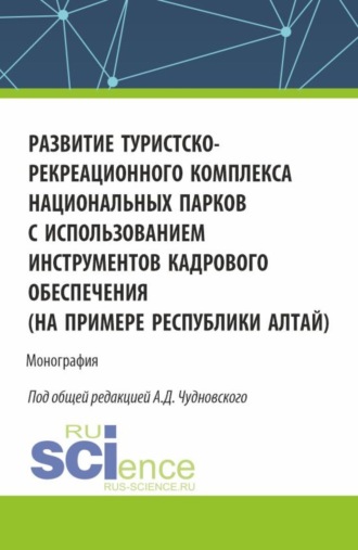 Алексей Данилович Чудновский. Развитие туристско-рекреационного комплекса национальных парков с использованием инструментов кадрового обеспечения (на примере Республики Алтай). (Бакалавриат, Магистратура). Монография.