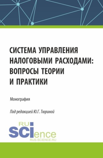 Система управления налоговыми расходами: вопросы теории и практики. (Аспирантура, Бакалавриат, Магистратура). Монография.. 