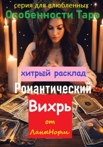 Обложка книги «Серия для влюбленных «Особенности Таро». Хитрый расклад «Романтический вихрь»»