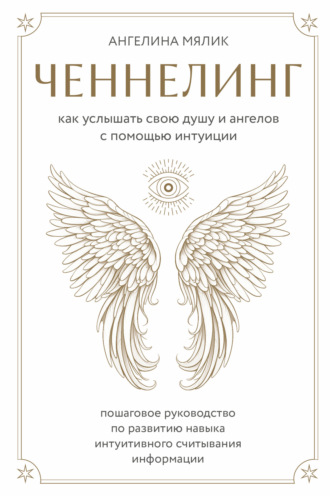 Обложка книги «Ченнелинг. Как услышать свою душу и ангелов с помощью интуиции»