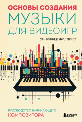 Обложка книги «Основы создания музыки для видеоигр. Руководство начинающего композитора»