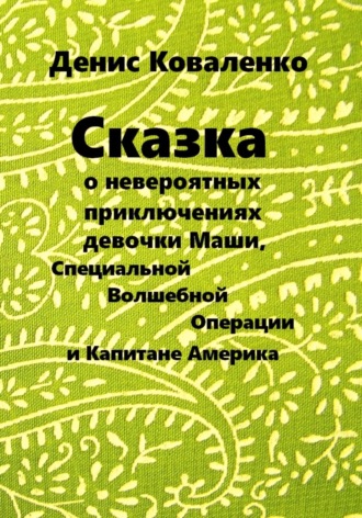 Обложка книги «Сказка о невероятных приключениях девочки Маши, Специальной Волшебной Операции, и Капитане Америка»