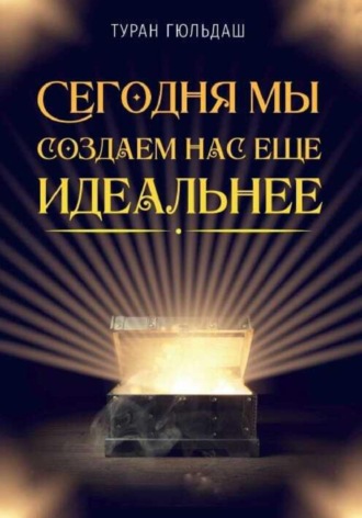 Обложка книги «Сегодня мы создаем нас еще идеальнее»