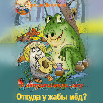 Обложка книги «В неправильном лесу. Откуда у жабы мёд?»