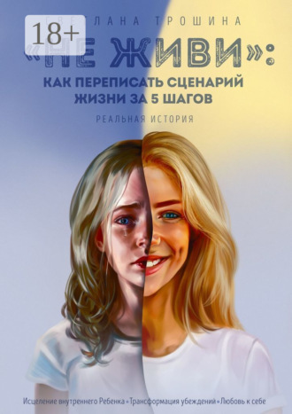 Обложка книги ««Не живи»: как переписать сценарий жизни за 5 шагов. Реальная история»