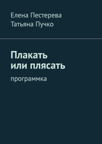 Обложка книги «Плакать или плясать. Программка»