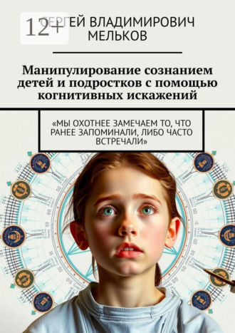 Обложка книги «Манипулирование сознанием детей и подростков с помощью когнитивных искажений. «Мы охотнее замечаем то, что ранее запоминали, либо часто встречали»»