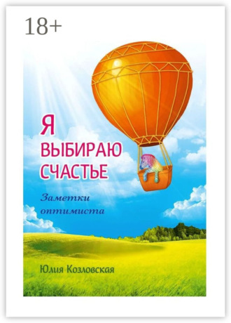 Обложка книги «Я выбираю счастье. Заметки оптимиста»