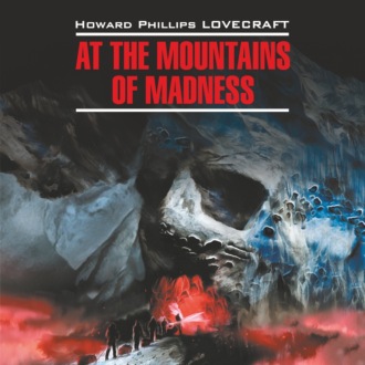 Обложка книги «At the Mountains of Madness / Хребты безумия. Книга для чтения на английском языке»