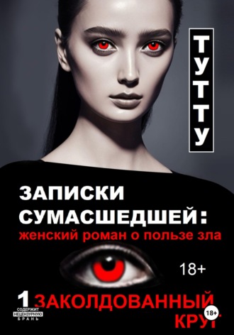 Обложка книги «Записки сумасшедшей: женский роман о пользе зла. Книга 1. Заколдованный круг»