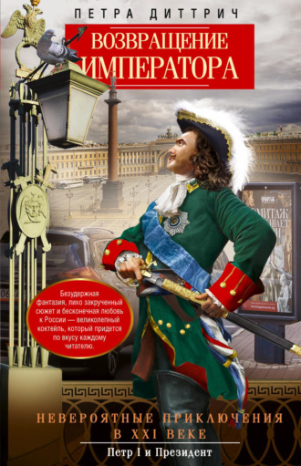 Обложка книги «Возвращение императора. Невероятные приключения в XXI веке. Петр I и президент»