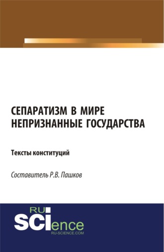 Роман Викторович Пашков. Сепаратизм в мире. Непризнанные государства. Тексты конституций. (Магистратура). Нормативная литература.