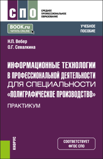 Наталья Петровна Вебер. Информационные технологии в профессиональной деятельности для специальности Полиграфическое производство . Практикум. (СПО). Учебное пособие.