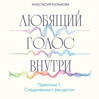 Обложка книги «Любящий голос внутри. Практика 1. Соединение с ресурсом»