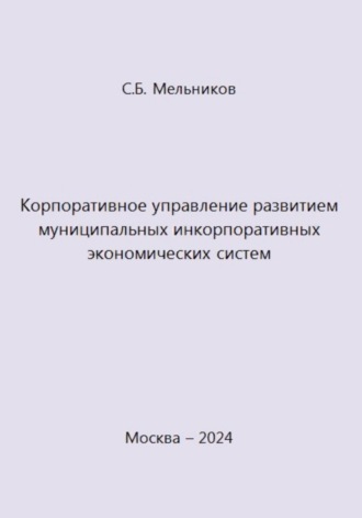 Сергей Борисович Мельников. Корпоративное управление развитием муниципальных инкорпоративных экономических систем