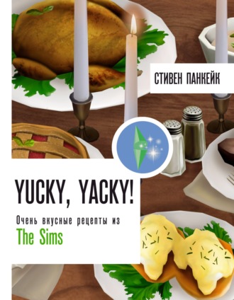 Обложка книги «Yucky, yacky! Очень вкусные рецепты из The Sims»