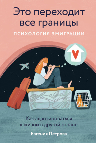 Евгения Петрова. Это переходит все границы: Психология эмиграции. Как адаптироваться к жизни в другой стране