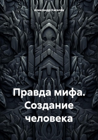Обложка книги «Правда мифа. Создание человека»