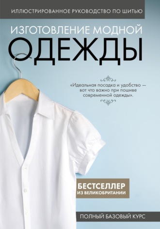 Обложка книги «Иллюстрированное руководство по шитью. Изготовление модной одежды. Полный базовый курс»